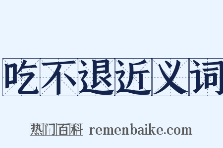 吃不退近义词是什么意思的图片